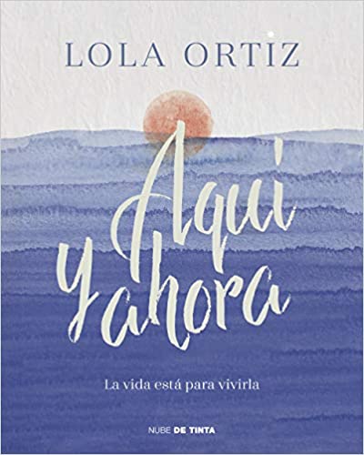 Aquí y ahora de Lola Ortiz