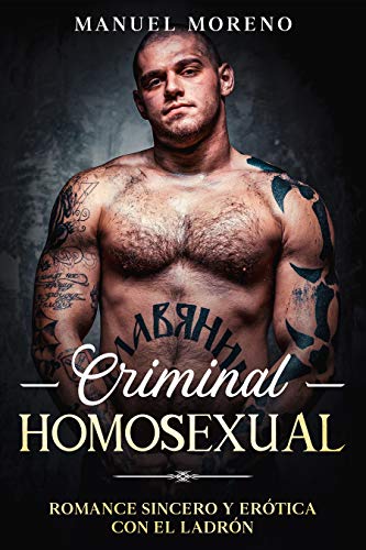 Criminal Homosexual: Romance Sincero y Erótica con el Ladrón de Manuel Moreno