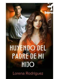 Huyendo del padre de mi hijo de Lorena Rodríguez novela completa en Joyread