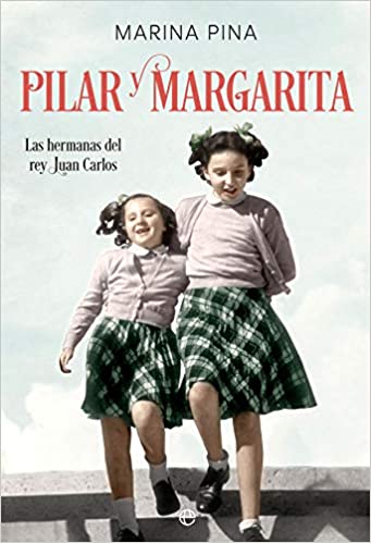 Pilar y Margarita: Las hermanas del rey Juan Carlos de Marina Pina