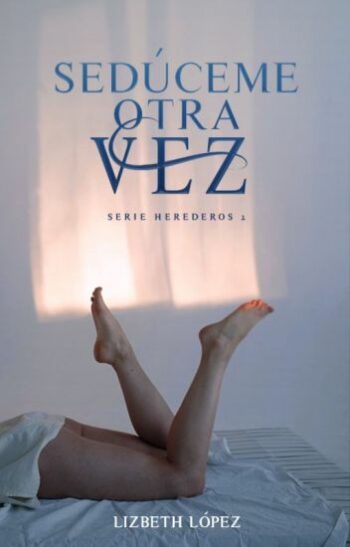 Sedúceme otra vez (Serie Herederos 2) de Lizbeth López