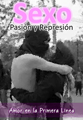 Sexo Pasión y Represión – Amor en la Primera Línea